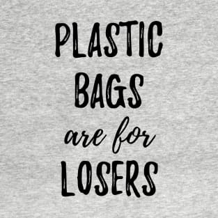 Plastic Bags Are For Losers T-Shirt